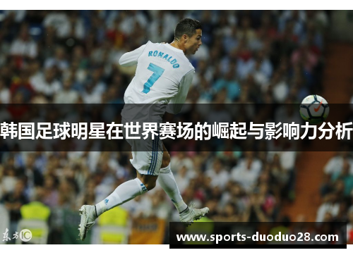 韩国足球明星在世界赛场的崛起与影响力分析