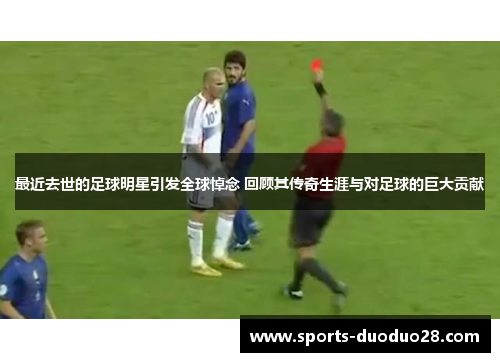 最近去世的足球明星引发全球悼念 回顾其传奇生涯与对足球的巨大贡献 最近去世的足球明星引发全球悼念 回顾其传奇生涯与对足球的巨大贡献