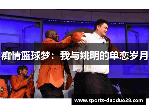 痴情篮球梦:我与姚明的单恋岁月 痴情篮球梦:我与姚明的单恋岁月