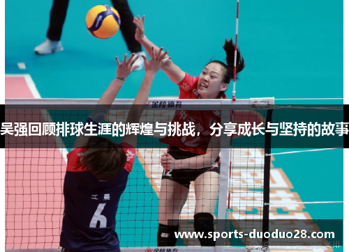 吴强回顾排球生涯的辉煌与挑战，分享成长与坚持的故事