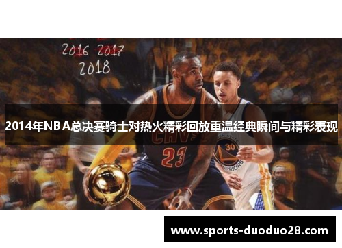 2014年NBA总决赛骑士对热火精彩回放重温经典瞬间与精彩表现