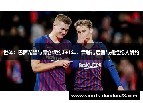 世体:巴萨希望与德容续约2+1年,需等待后者与现经纪人解约 世体:巴萨希望与德容续约2+1年,需等待后者与现经纪人解约