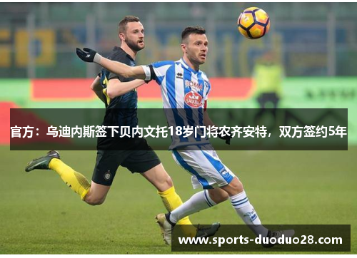 官方：乌迪内斯签下贝内文托18岁门将农齐安特，双方签约5年