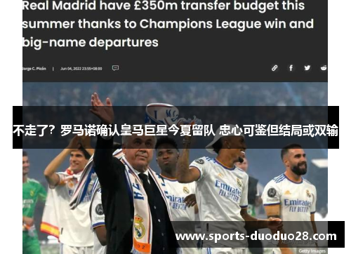 不走了?罗马诺确认皇马巨星今夏留队 忠心可鉴但结局或双输 不走了?罗马诺确认皇马巨星今夏留队 忠心可鉴但结局或双输